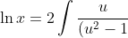 \ln x=2\int\frac{u}{(u^2-1)^2}du